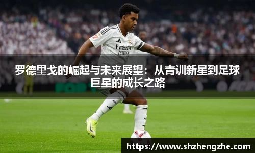 罗德里戈的崛起与未来展望：从青训新星到足球巨星的成长之路